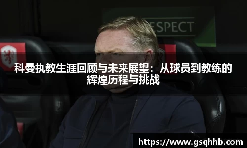 科曼执教生涯回顾与未来展望：从球员到教练的辉煌历程与挑战