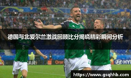 德国与北爱尔兰激战回顾比分揭晓精彩瞬间分析